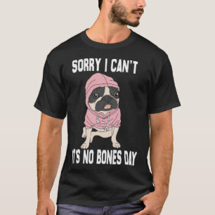 No Bones Day Pug Funny Dog Mum and Dog Dad Sorry I T-Shirt