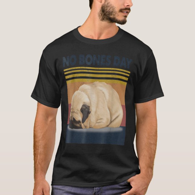 No Bones Day Pug - Funny Dog Mum And Dog Dad T-Shirt (Front)