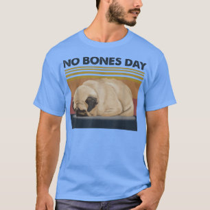 No Bones Day Pug Funny Dog Mum and Dog Dad T-Shirt