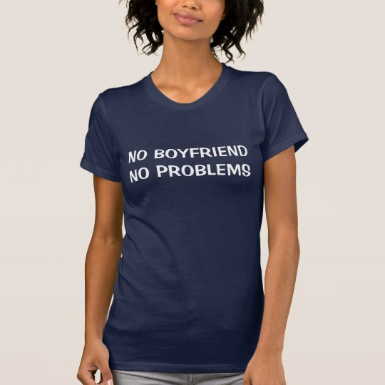 NO BOYFRIENDNO PROBLEMS T-Shirt