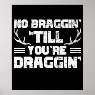 No Bragging Till You're Draggin' Deer Hunting Poster