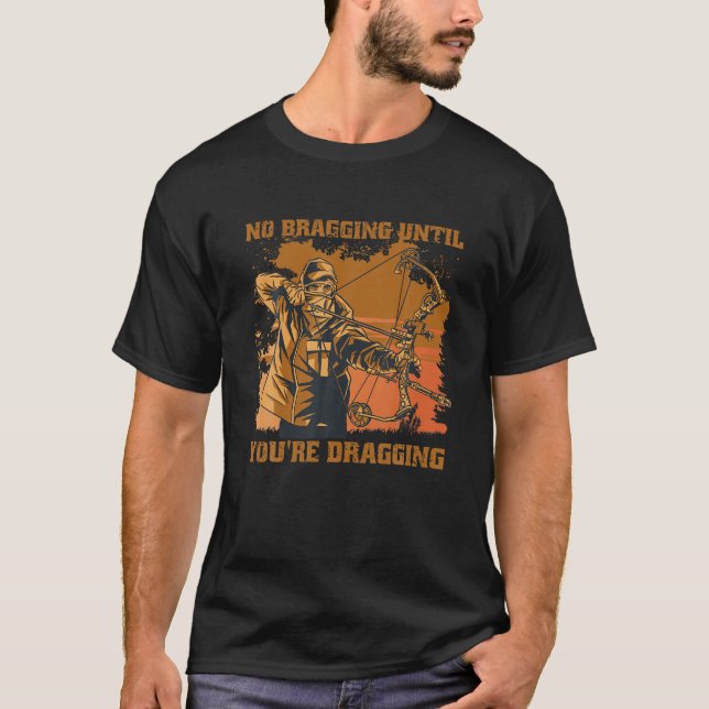 No Bragging Until Dragging - Archery Compound Bow T-Shirt (Front)