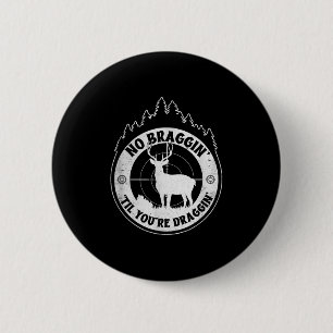 No Bragging Until Youre Dragging - Deer Hunting Qu 6 Cm Round Badge
