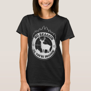 No Bragging Until Youre Dragging - Deer Hunting Qu T-Shirt