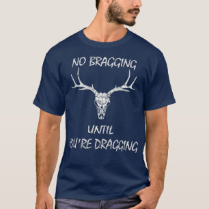 No Bragging Until Youre Dragging T-Shirt