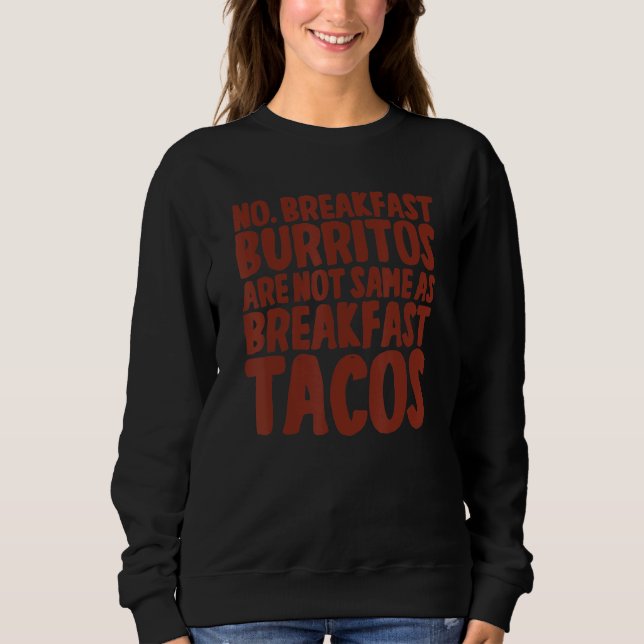 No  Breakfast Burritos Are Not Same As Breakfast T Sweatshirt (Front)