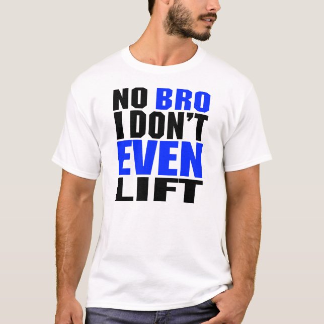 No Bro I Don't Even LIft Shirts (Front)