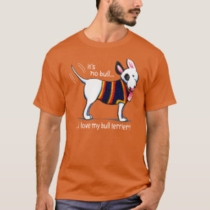 No Bull I Love My Bull Terrier T-Shirt