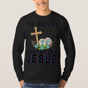 No Bunny Loves Me Like Jesus Christian Funny Easte T-Shirt