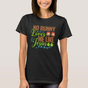 No Bunny Loves Me Like Jesus Christian Religious E T-Shirt