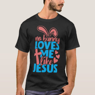 No Bunny Loves Me Like Jesus Christian Religious E T-Shirt