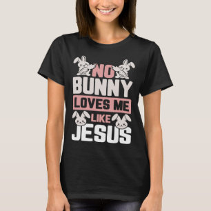 No Bunny Loves Me Like Jesus Christian Religious E T-Shirt