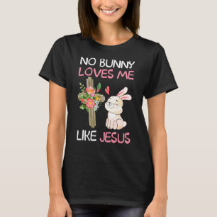 No Bunny Loves Me Like Jesus Easter Christian Reli T-Shirt