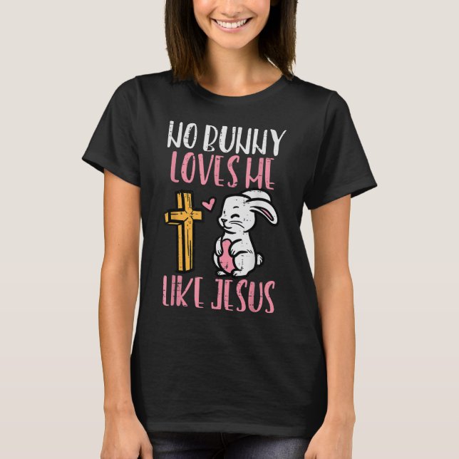 No Bunny Loves Me Like Jesus Easter Christian Reli T-Shirt (Front)