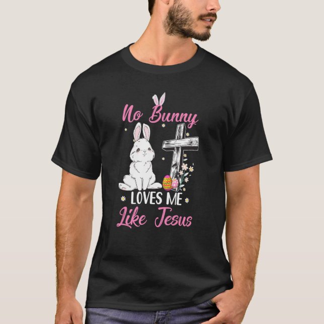 No Bunny Loves Me Like Jesus Easter Christian Reli T-Shirt (Front)