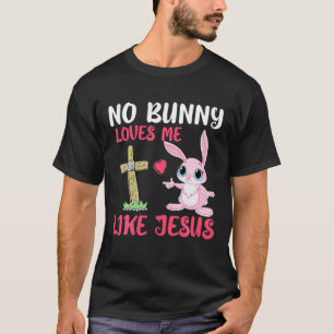 No Bunny Loves Me Like Jesus Easter Day Christian T-Shirt