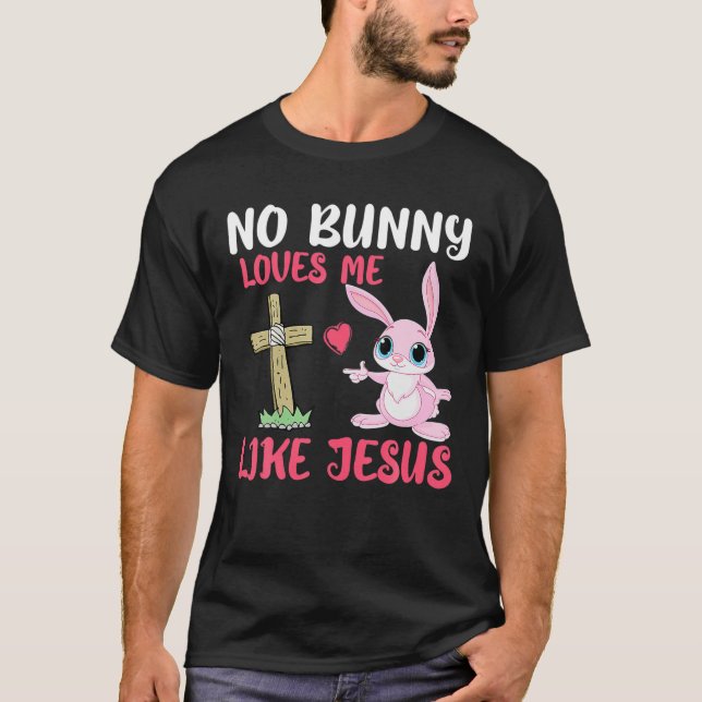 No Bunny Loves Me Like Jesus Easter Day Christian T-Shirt (Front)