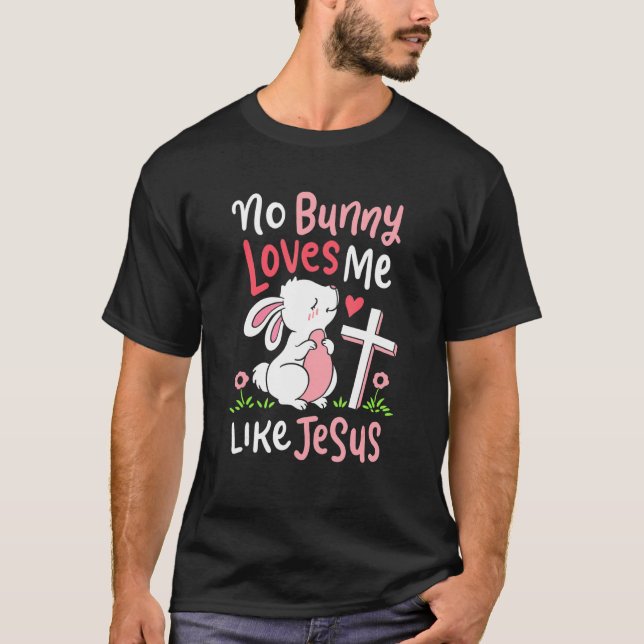 No Bunny Loves Me Like Jesus Quotes Cute Easter Su T-Shirt (Front)