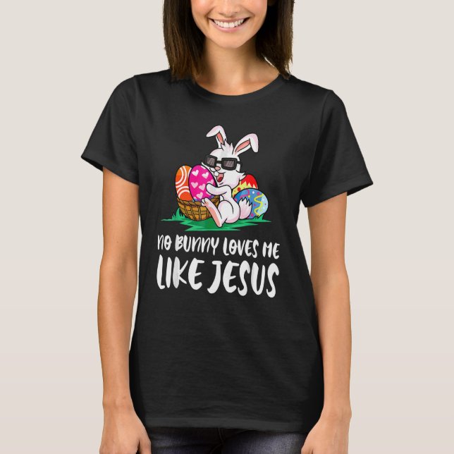No Bunny Loves Mes Like Jesuss Easter Bunny Egg Hu T-Shirt (Front)