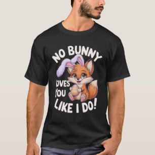 No Bunny Loves You Like I Do! T-Shirt