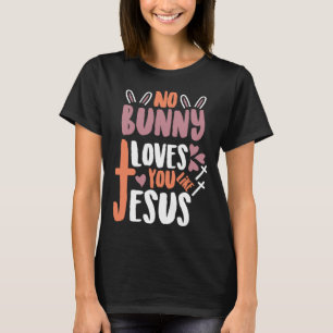 No Bunny Loves You Like Jesus Christian Religious  T-Shirt