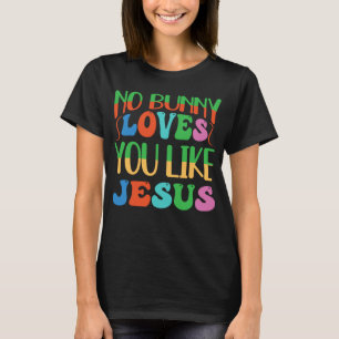 No Bunny Loves You Like Jesus Christian Religious  T-Shirt