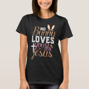 No Bunny Loves You Like Jesus Christian Religious T-Shirt