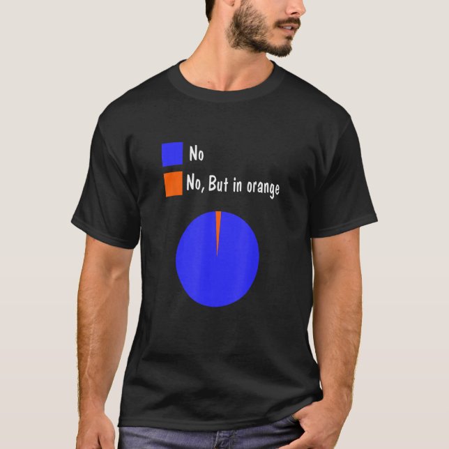 No But In Orange Funny Pie Chart Statistical Cool  T-Shirt (Front)