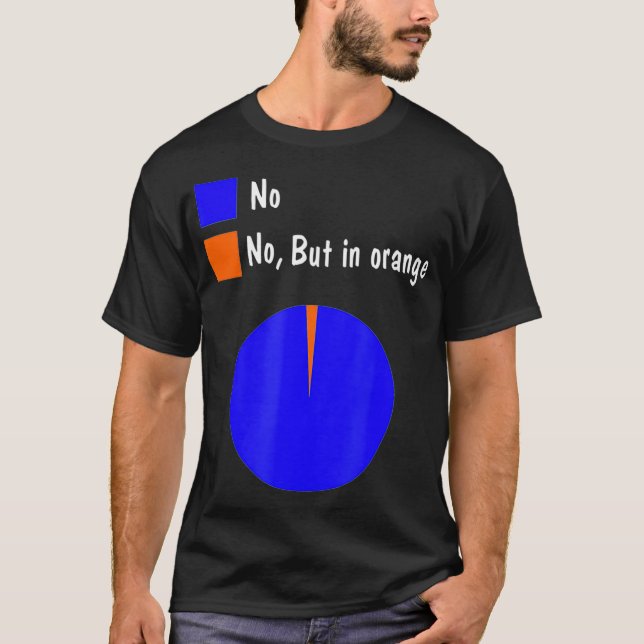No But In Orange Funny Pie Chart Statistical Cool  T-Shirt (Front)