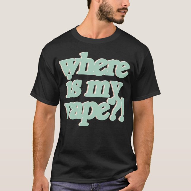 No But Really...Where Is My Vape T-Shirt (Front)