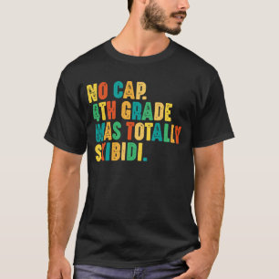 No Cap 4th Grade Was Totally Skibidi T-Shirt