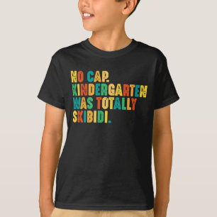 No Cap Kindergarten Was Totally Skibidi T-Shirt