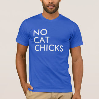 NO CAT CHICKS! T-Shirt