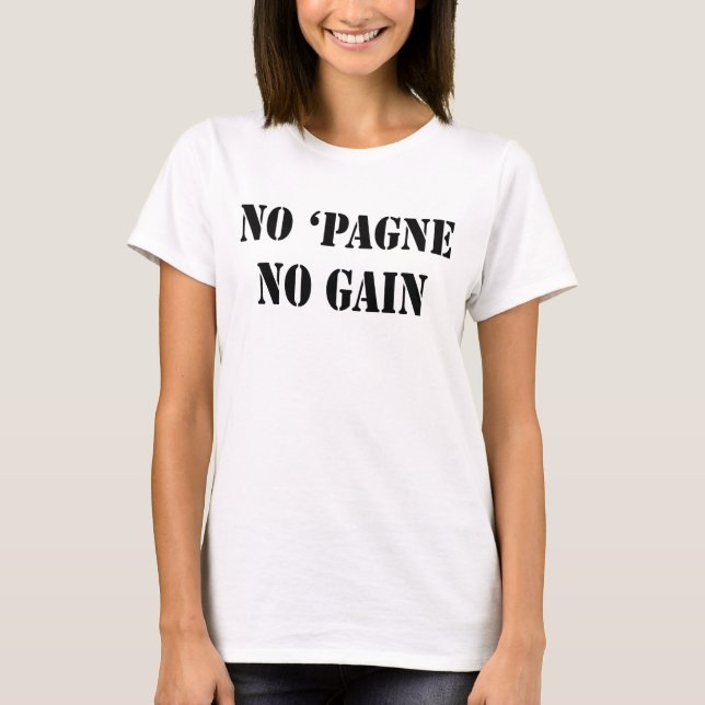 No Champagne 'Pagne No Gain Womens Tee Shirt (Front)