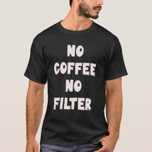No Coffee No Filter Barista  Coffee Connoisseur 3 T-Shirt