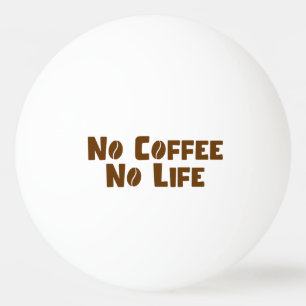 No Coffee No Life Ping Pong Ball