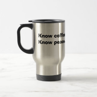 No coffee,No peace. Know coffee,Know peace. Travel Mug