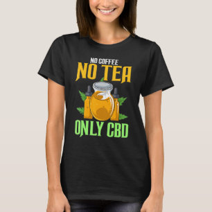 No Coffee No Tea Only Cbd Cbd Oil T-Shirt