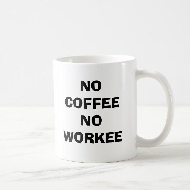 NO COFFEE NO WORKEE COFFEE MUG (Right)