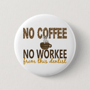 No Coffee No Workee Dentist 6 Cm Round Badge