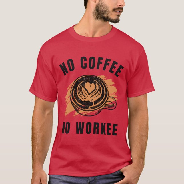 No Coffee No Workee gift T-Shirt (Front)