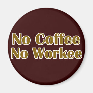 No Coffee No Workee Magnet