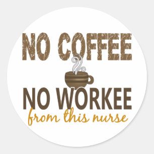 No Coffee No Workee Nurse Classic Round Sticker