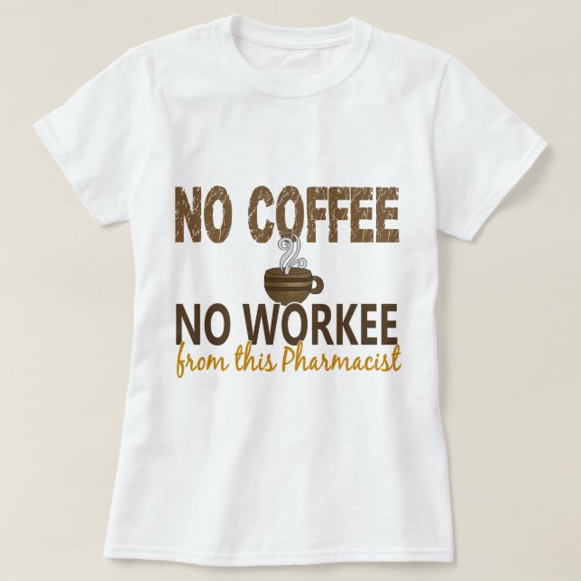 No Coffee No Workee Pharmacist T-Shirt (Design Front)