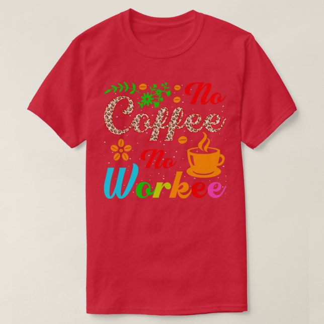 no coffee no workee T-Shirt (Design Front)