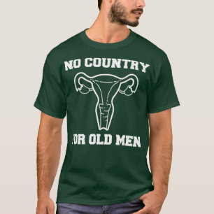 No Country For Old Men Uterus Equal Rights Feminis T-Shirt