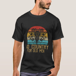 No Country For Old Men Uterus Feminist Women Right T-Shirt