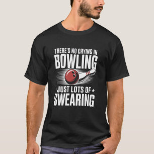 No Crying in Bowling Just Swearing Funny Bowlers T-Shirt