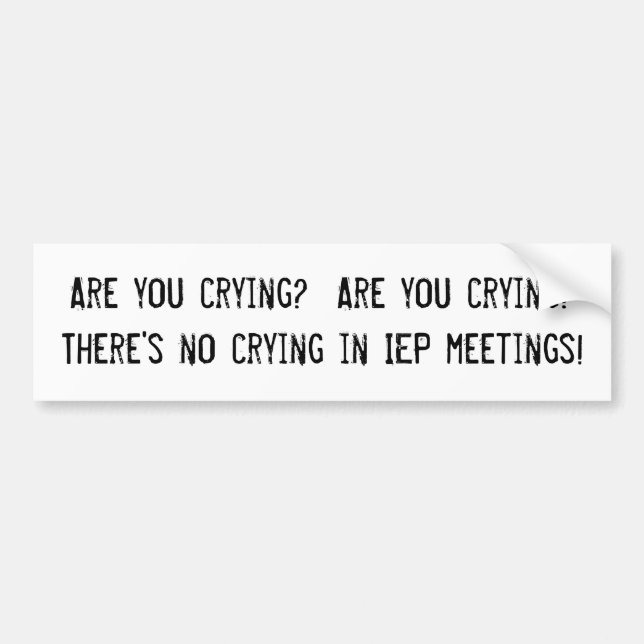 No Crying in IEP meetings Bumper Sticker (Front)