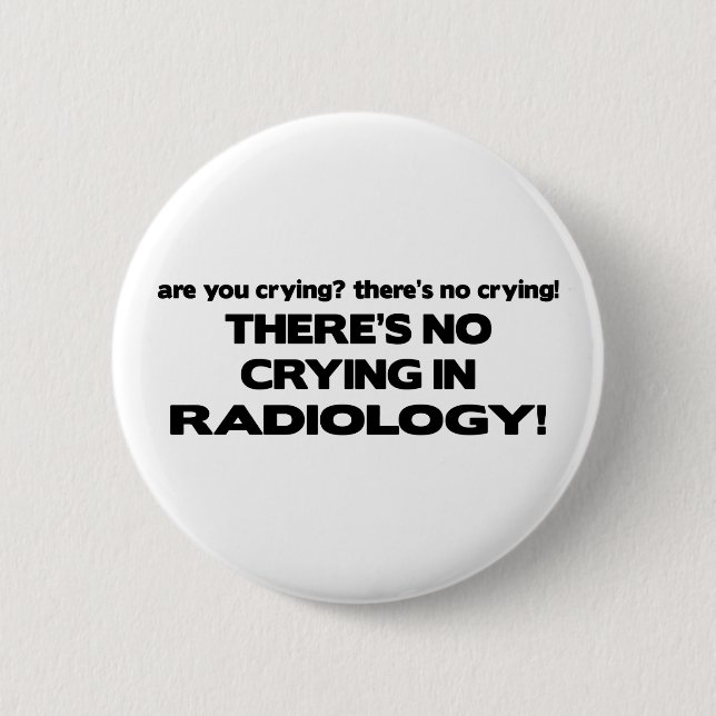 No Crying in Radiology 6 Cm Round Badge (Front)